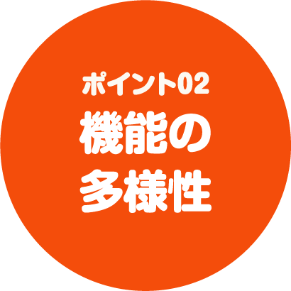 ポイント02 機能の多様性