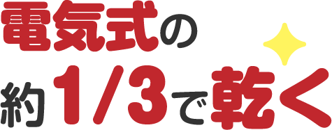 電気式の約1/3で乾く