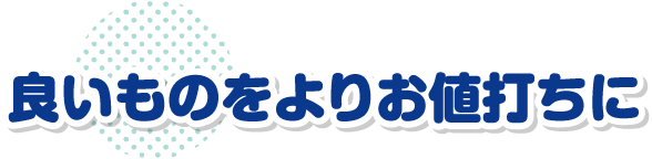 良いものをよりお値打ちに