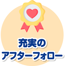 充実のアフターフォロー